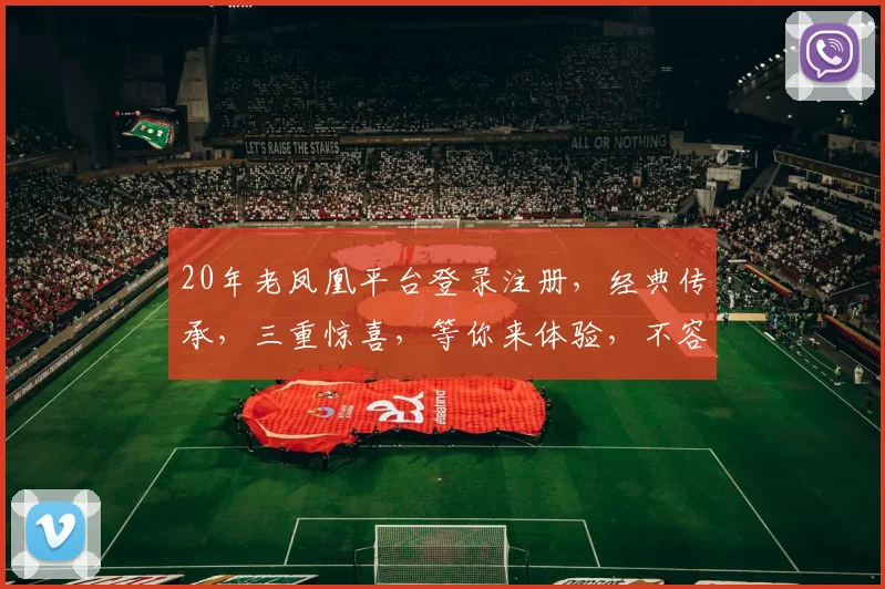 20年老凤凰平台登录注册，经典传承，三重惊喜，等你来体验，不容错过