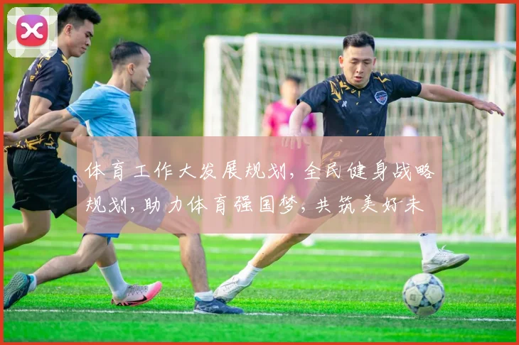 体育工作大发展规划,全民健身战略规划,助力体育强国梦,共筑美好未来