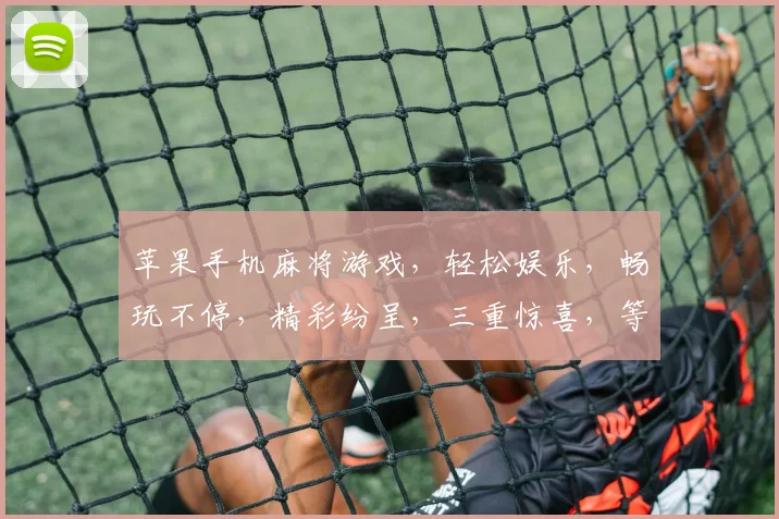 苹果手机麻将游戏，轻松娱乐，畅玩不停，精彩纷呈，三重惊喜，等你来战