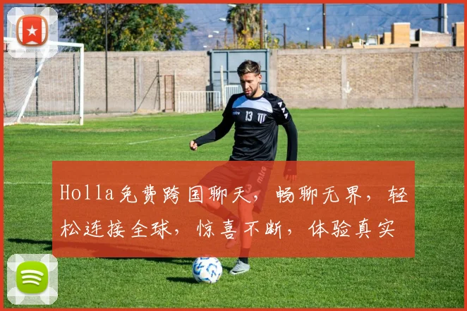 Holla免费跨国聊天，畅聊无界，轻松连接全球，惊喜不断，体验真实