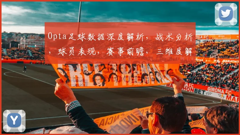 Opta足球数据深度解析，战术分析，球员表现，赛事前瞻，三维度解读足球世界