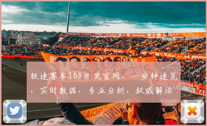 极速赛车168开奖官网，一分钟速览，实时数据，专业分析，权威解读，三重保障，助您轻松中奖