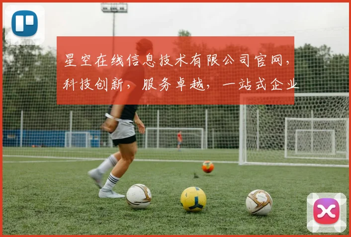 星空在线信息技术有限公司官网，科技创新，服务卓越，一站式企业信息解决方案平台，三大亮点凸显。